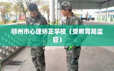 鄂州市心理矫正学校（受教育局监管）