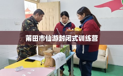 莆田市仙游封闭式训练营