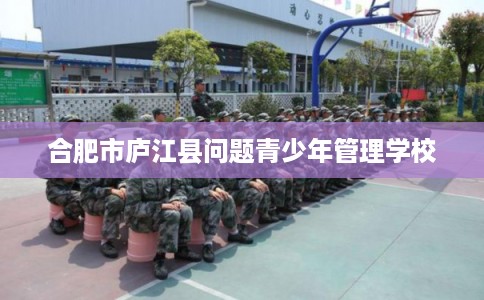 合肥市庐江县问题青少年管理学校
