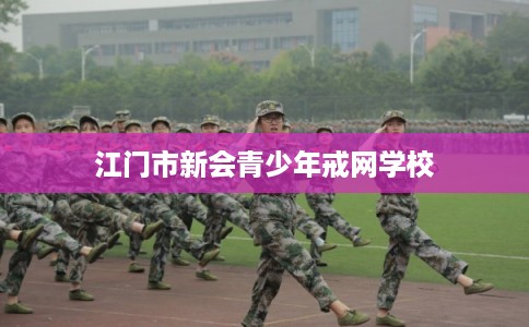 江门市新会青少年戒网学校