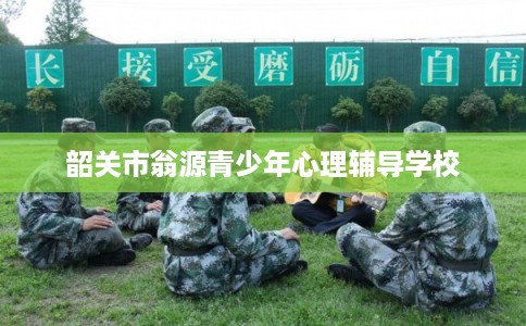 韶关市翁源青少年心理辅导学校