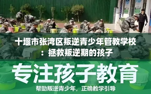 十堰市张湾区叛逆青少年管教学校:拯救叛逆期的孩子 十堰市张湾区叛逆青少年管教学校:拯救叛逆期的孩子