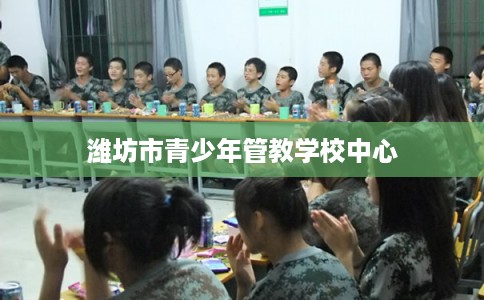 潍坊市青少年管教学校中心