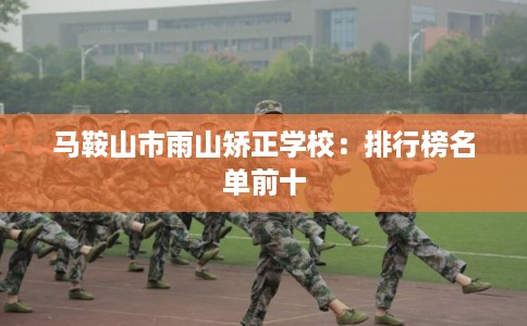 马鞍山市雨山矫正学校：排行榜名单前十