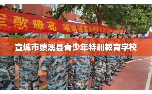 宣城市绩溪县青少年特训教育学校 宣城市绩溪县青少年特训教育学校