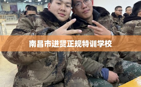 南昌市进贤正规特训学校 南昌市进贤正规特训学校
