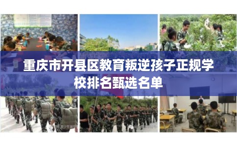重庆市开县区教育叛逆孩子正规学校排名甄选名单 重庆市开县区教育叛逆孩子正规学校排名甄选名单