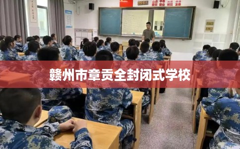 赣州市章贡全封闭式学校 赣州市章贡全封闭式学校