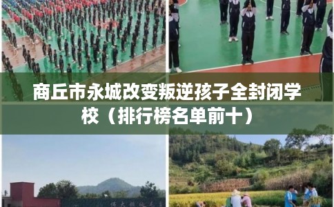 商丘市永城改变叛逆孩子全封闭学校(排行榜名单前十) 商丘市永城改变叛逆孩子全封闭学校(排行榜名单前十)