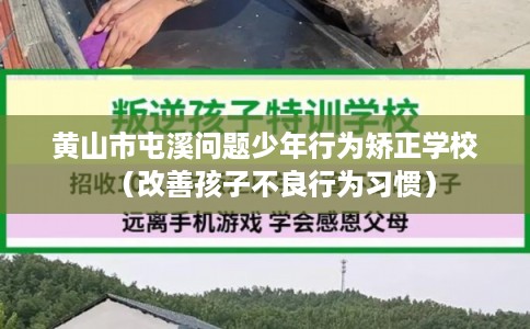 黄山市屯溪问题少年行为矫正学校（改善孩子不良行为习惯）