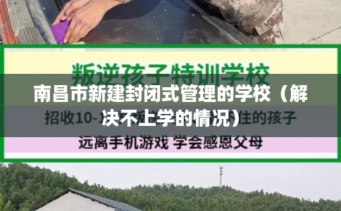 南昌市新建封闭式管理的学校（解决不上学的情况）