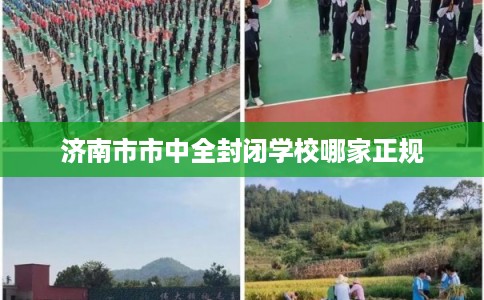 济南市市中全封闭学校哪家正规 济南市市中全封闭学校哪家正规