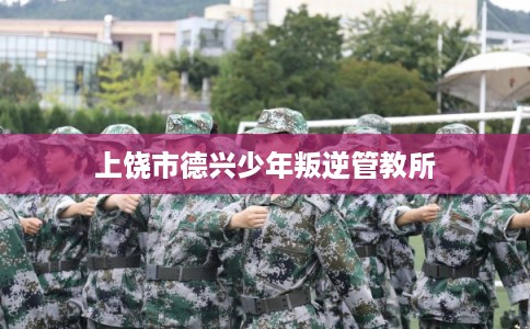 上饶市德兴少年叛逆管教所 上饶市德兴少年叛逆管教所