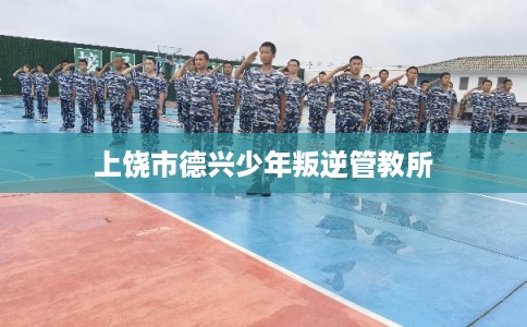 上饶市德兴少年叛逆管教所 上饶市德兴少年叛逆管教所