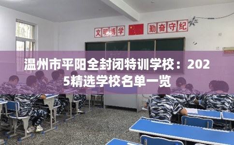 温州市平阳全封闭特训学校:2025精选学校名单一览 温州市平阳全封闭特训学校:2025精选学校名单一览