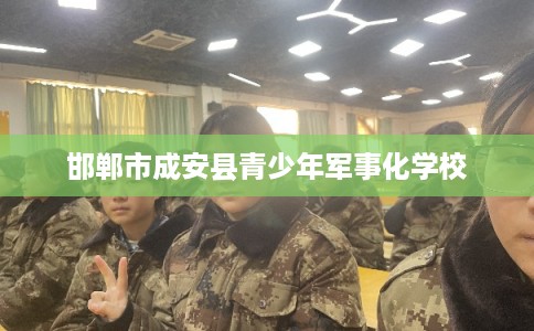 邯郸市成安县青少年军事化学校 邯郸市成安县青少年军事化学校