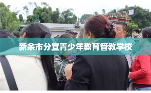 新余市分宜青少年教育管教学校 新余市分宜青少年教育管教学校