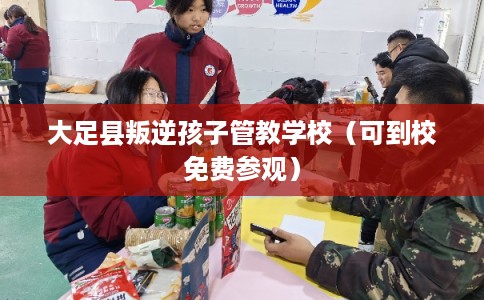 大足县叛逆孩子管教学校(可到校免费参观) 大足县叛逆孩子管教学校(可到校免费参观)