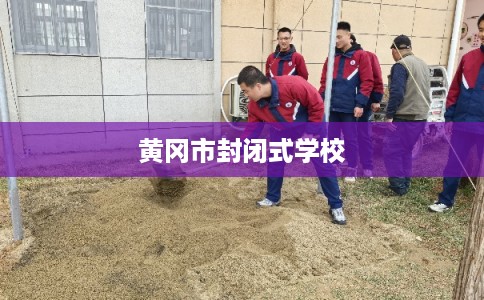 黄冈市封闭式学校 黄冈市封闭式学校