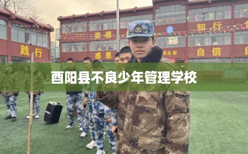 酉阳县不良少年管理学校 酉阳县不良少年管理学校