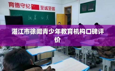 湛江市徐闻青少年教育机构口碑评价 湛江市徐闻青少年教育机构口碑评价
