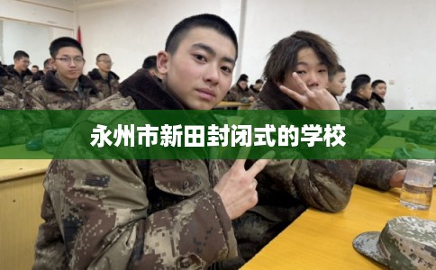 永州市新田封闭式的学校 永州市新田封闭式的学校