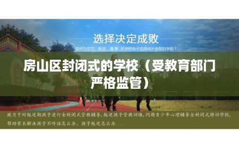 房山区封闭式的学校(受教育部门严格监管) 房山区封闭式的学校(受教育部门严格监管)