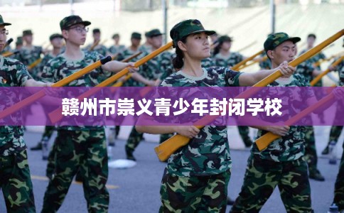 赣州市崇义青少年封闭学校