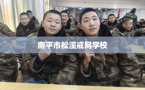 南平市松溪戒网学校 南平市松溪戒网学校