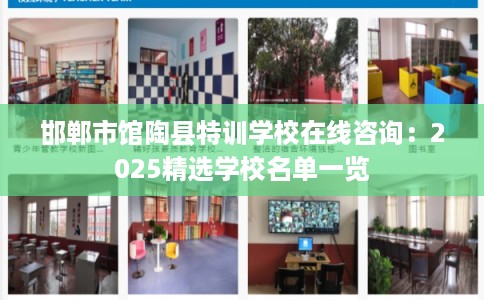 邯郸市馆陶县特训学校在线咨询:2025精选学校名单一览 邯郸市馆陶县特训学校在线咨询:2025精选学校名单一览