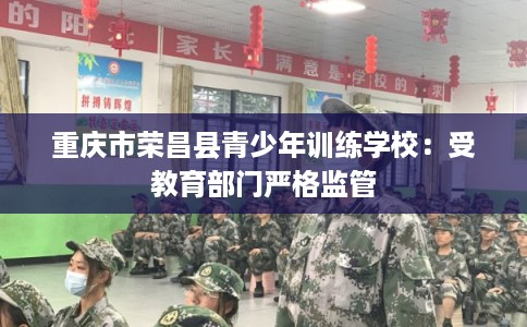 重庆市荣昌县青少年训练学校:受教育部门严格监管 重庆市荣昌县青少年训练学校:受教育部门严格监管