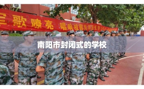 南阳市封闭式的学校 南阳市封闭式的学校