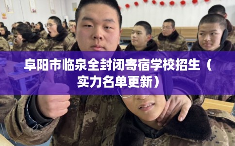 阜阳市临泉全封闭寄宿学校招生（实力名单更新）