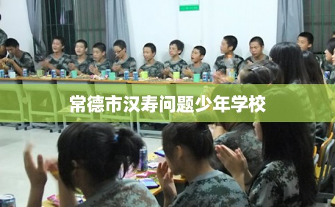 常德市汉寿问题少年学校