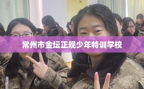 常州市金坛正规少年特训学校
