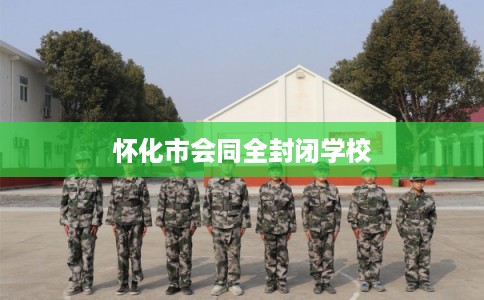 怀化市会同全封闭学校