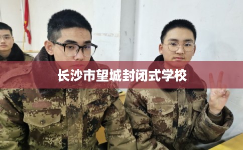 长沙市望城封闭式学校