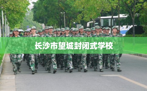 长沙市望城封闭式学校