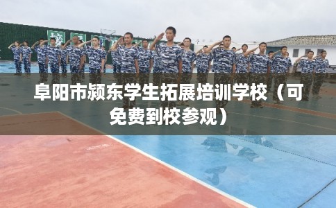 阜阳市颍东学生拓展培训学校(可免费到校参观) 阜阳市颍东学生拓展培训学校(可免费到校参观)