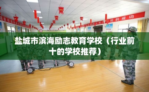 盐城市滨海励志教育学校（行业前十的学校推荐）