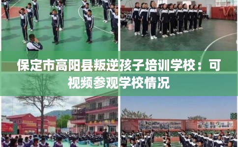 保定市高阳县叛逆孩子培训学校：可视频参观学校情况