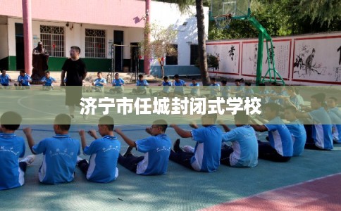 济宁市任城封闭式学校