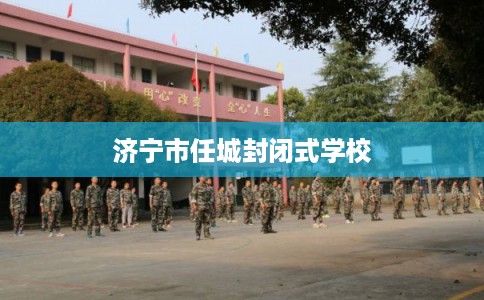 济宁市任城封闭式学校