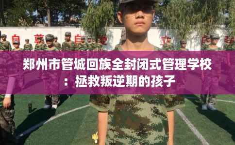 郑州市管城回族全封闭式管理学校：拯救叛逆期的孩子