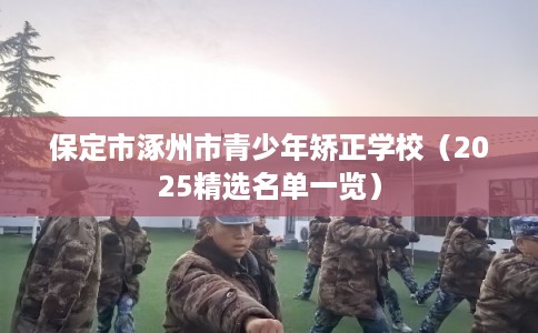 保定市涿州市青少年矫正学校（2025精选名单一览）