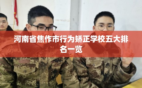 河南省焦作市行为矫正学校五大排名一览