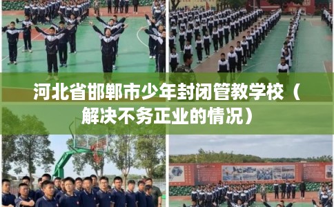 河北省邯郸市少年封闭管教学校（解决不务正业的情况）