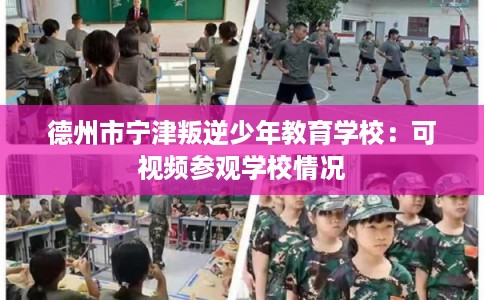 德州市宁津叛逆少年教育学校：可视频参观学校情况