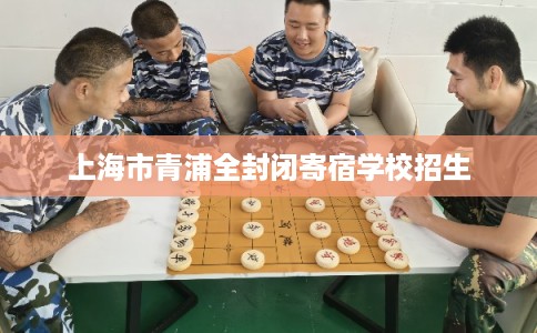 上海市青浦全封闭寄宿学校招生 上海市青浦全封闭寄宿学校招生