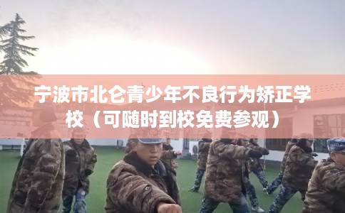 宁波市北仑青少年不良行为矫正学校（可随时到校免费参观）